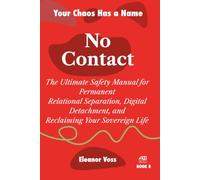 NO CONTACT: The Ultimate Safety Manual for Permanent Relational Separation, Digital Detachment, and Reclaiming Your Sovereign Life: 8 (YOUR CHAOS HAS A NAME)