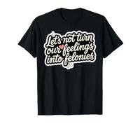 No convirtamos Nuestros Sentimientos en delitos Graves Hoy Felonía Mujeres Camiseta
