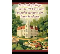 No-Cook College Cuisine: 95 Easy and Popular Recipes for Busy Students