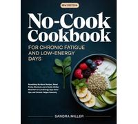 NO-COOK COOKBOOK FOR CHRONIC FATIGUE AND LOW-ENERGY DAYS: Nourishing No-Stove Recipes, Smart Pantry Shortcuts and a Gentle 30-Day Meal Plan for Low-Energy Days Flare-Ups, and Chronic Fatigue Recovery