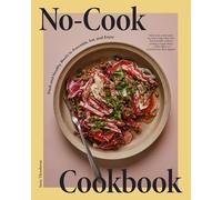 No-Cook Cookbook: Fresh and Healthy Meals to Assemble, Eat, and Enjoy