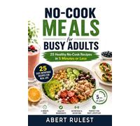 No-Cook Meals for Busy Adults: 25 Healthy No-Cook Recipes in 5 Minutes or Less