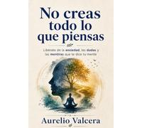 No creas todo lo que piensas: Libérate de la ansiedad, las dudas y las mentiras que te dice tu mente