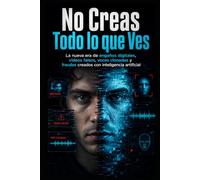 No Creas Todo lo que Ves: La nueva era de engaños digitales, vídeos falsos, voces clonadas y fraudes creados con inteligencia artificial