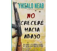 No creceré hacia abajo - memoria de un refugiado eritreo: Mi largo y peligroso escape del reino ermitaño de África (SUEÑOS DE LIBERTAD)