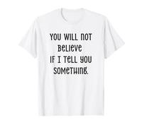 No creerás si te Digo Algo Camiseta
