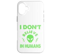 No creo en humanos, extraterrestres divertidos, UAP, OVNI, nave espacial Carcasa para iPhone 16 Plus