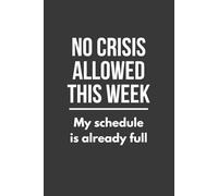 No Crisis Allowed This Week My Schedule Is Already Full: 6x9 Blank Lined Notebook, 120 Pages, Funny Workplace Humor, Gag Gift for Coworkers, Employees, Boss, Office Staff and Colleagues