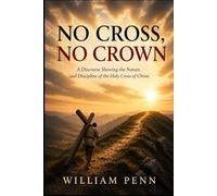 No Cross, No Crown: A Discourse Shewing the Nature and Discipline of the Holy Cross of Christ