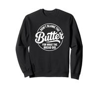 No culpes a la Mantequilla por lo Que Hizo el Pan Sudadera