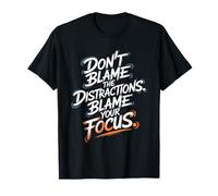 No culpes a Las distracciones, Culpa a tu Enfoque - Motivación Camiseta