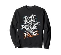 No culpes a Las distracciones, Culpa a tu Enfoque - Motivación Sudadera