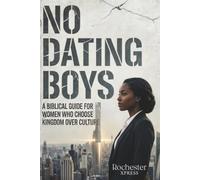 No Dating Boys: A BIBLICAL GUIDE FOR WOMEN WHO CHOOSE KINGDOM OVER CULTURE