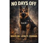 No Days Off: Discipline. Loyalty. Courage. - Police Dog Journal for K9 Lovers & Working Dog Enthusiast