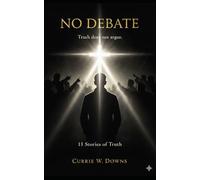 NO DEBATE: Truth Does Not Argue: A Short Story Collection