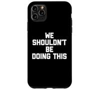 No deberíamos Estar Haciendo Esto - Novedad sarcástica Divertida Carcasa para iPhone 11 Pro MAX