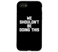 No deberíamos Estar Haciendo Esto - Novedad sarcástica Divertida Carcasa para iPhone SE (2020) / 7/8