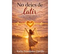 No dejes de latir: Nos enseñaron a funcionar. No a vivir. Deja de luchar contra tu mente y vuelve a vivir