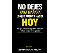 No dejes para mañana lo que puedas hacer hoy: Por qué procrastinas y cómo empezar a actuar aunque no te apetezca (Deja de posponer)