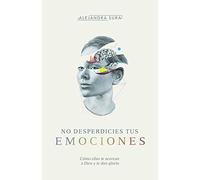 No desperdicies tus emociones (Don't Waste Your Emotions): Como Lo Que Sientes Te Acerca a Dios Y Le Da Gloria