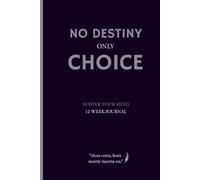 No Destiny Only Choice: A Stoic Journal to Build Discipline, Overcome Procrastination and Master Your Mind in 12 Weeks