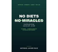 No Diets, No Miracles: How to Lose Fat, Get Strong, and Eat Well for Life. The No-Nonsense Guide to Nutrition, Strength, and Cardio Without Going Hungry or Falling for Miracle Products