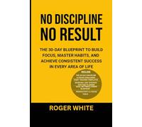 No Discipline, No Result: The 30-Day Blueprint to Build Focus, Master Habits, and Achieve Consistent Success In Every Area of Life