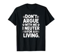 No discutas Conmigo I Neuter For A Living - Funny Vet Camiseta