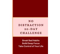 No Distraction 30-Day Challenge Planner: Break Bad Habits, Build Deep Focus, Improve Discipline & Boost Daily Productivity
