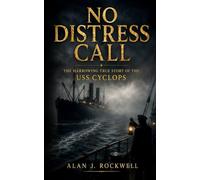 No Distress Call: The True Story of the USS Cyclops, 309 Men Who Vanished at Sea, and America's Greatest Naval Mystery