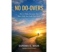 No Do-Overs: How To are Decisions You Won’t Wish You Could Take Back