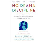 No-Drama Discipline: The Whole-Brain Way to Calm the Chaos and Nurture Your Child's Developing Mind
