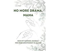 No-Drama Mama: EFT-Journal für Mamas - Mit Klopftechnik zu mehr Leichtigkeit, Selbstfürsorge & innerer Stärke: Löse deine negativen Glaubenssätze auf ... Hilfe, Stressabbau für Mütter, EFT Anleitung