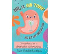 NO, EL GIN-TONIC NO ES UN DIGESTIVO: Mito y ciencia en la alimentación contemporánea.