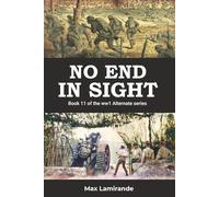 NO END IN SIGHT: Book 11 of the WW1 Alternate Series (WW1 Alternate Series: The Great War as it could have been)