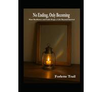 No Ending, Only Becoming: How Resilience and Faith Shape a Life Beyond Survival