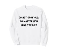 No envejezcas, no Importa cuánto Tiempo vivas Humor Marquee Sudadera