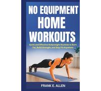 NO EQUIPMENT HOME WORKOUTS: Quick and Effective Bodyweight Routines to Burn Fat, Build Strength, and Stay Fit Anywhere
