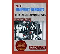 No Equipment Workouts for Small Apartments: Small Space, Big Results: Quick, No-Equipment Workouts You Can Do Anywhere in Your Apartment