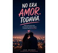 No era amor. Todavía.: Todo lo que ocurre entre dos personas mientras ninguna se atreve a dar el primer paso