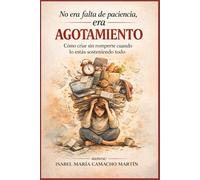 NO ERA FALTA DE PACIENCIA, ERA AGOTAMIENTO: Cómo criar sin romperte cuando lo estás sosteniendo todo