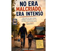 No era malcriado, era intenso: Cómo dejé de criar a medias y aprendí a entender a mi hijo sin pedirle que eligiera entre papá y mamá