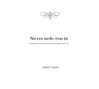 No era tarde, eras tú: Amar, soltar y renacer sin perderme otra vez