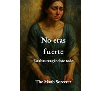 No eras fuerte: Estabas tragándote todo