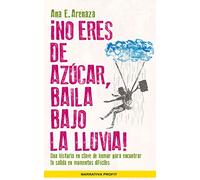 no Eres De Azucar, Baila Bajo La Lluvia! - Una Historia En Clave De Humor Para Encontrar La Salida En Momentos Dificiles (Narrativa Profit)