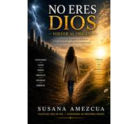 No eres Dios: El poder de volver a tu Origen