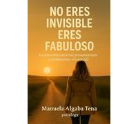 NO ERES INVISIBLE, ERES FABULOSO: La conexión entre tus pensamientos y tu bienestar emocional