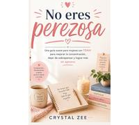 NO ERES PEREZOSA: Una guía suave para mujeres con TDAH para mejorar la concentración, dejar de sobrepensar y lograr más sin agotarse