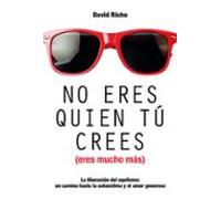 No Eres Quien Tu Crees (eres Mucho Mas): La Liberacion Del Egoismo: Un