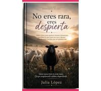 No eres rara, eres despierta: Libro-curso para quienes sienten demasiado, perciben lo que otros no ven y han aprendido a dejar de pedir perdón por ser quienes son. (Despierta tu Luz)